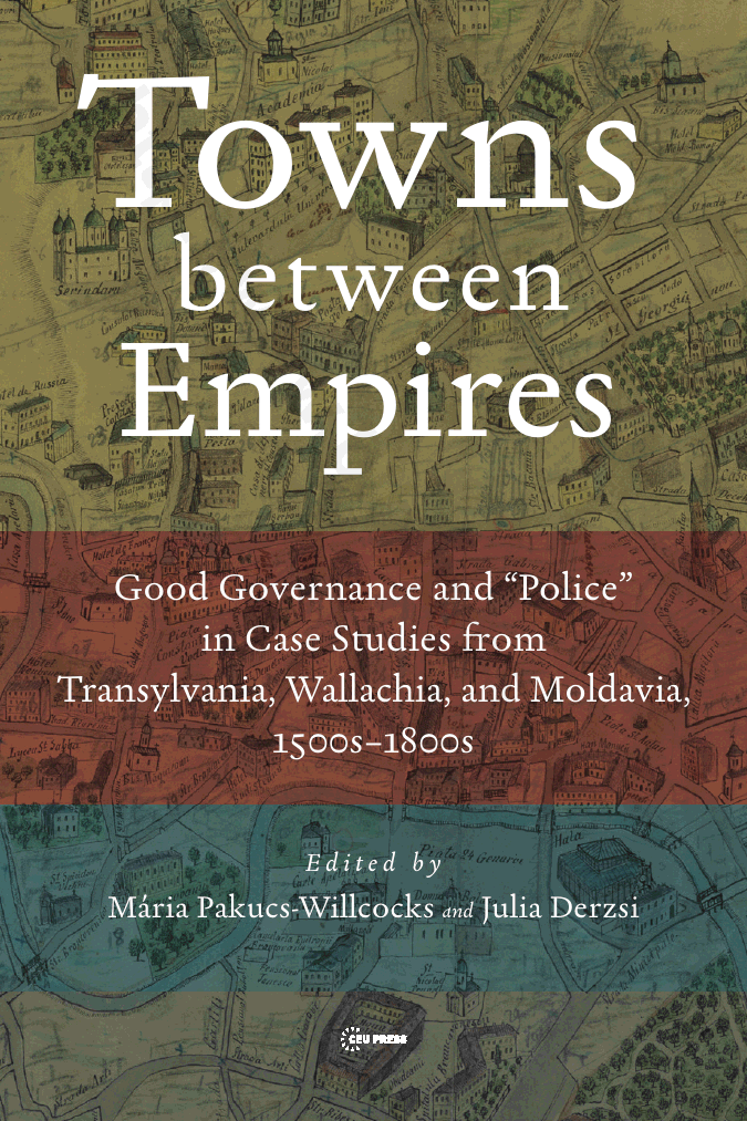 Towns between Empires. Good Governance and “Police” in Case Studies from Transylvania, Wallachia, and Moldavia, 1500s–1800s