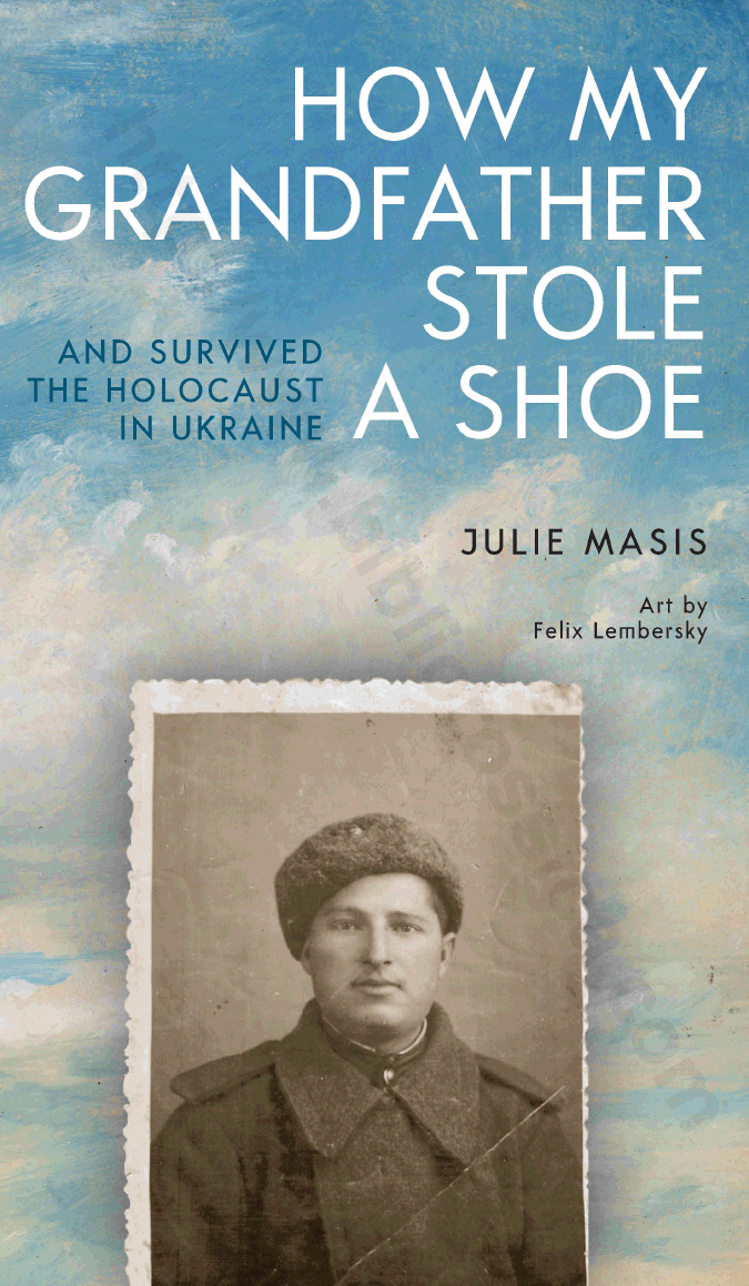 How my grandfather stole a shoe: and survived the Holocaust in Ukraine